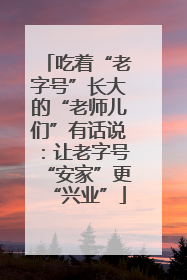 吃着“老字号”长大的“老师儿们”有话说：让老字号“安家”更“兴业”