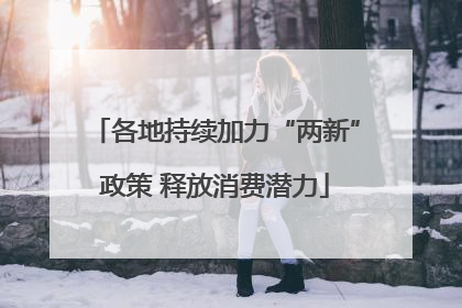 各地持续加力“两新”政策 释放消费潜力