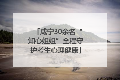 咸宁30余名“知心姐姐”全程守护考生心理健康