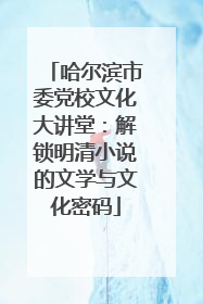 哈尔滨市委党校文化大讲堂：解锁明清小说的文学与文化密码