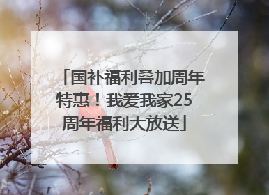 国补福利叠加周年特惠！我爱我家25周年福利大放送