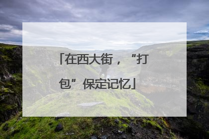 在西大街，“打包”保定记忆