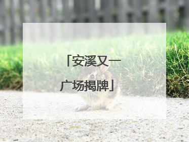 安溪又一广场揭牌
