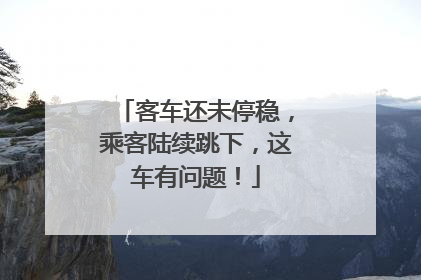 客车还未停稳，乘客陆续跳下，这车有问题！