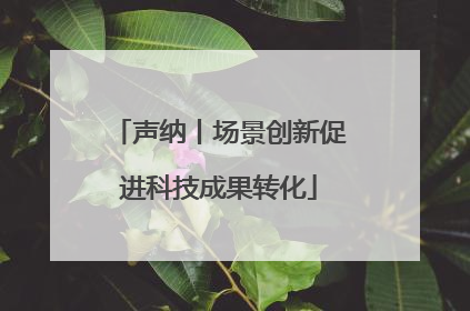 声纳丨场景创新促进科技成果转化