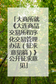 大商所就《大连商品交易所程序化交易管理办法（征求意见稿）》公开征求意见