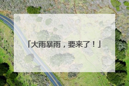 大雨暴雨，要来了！