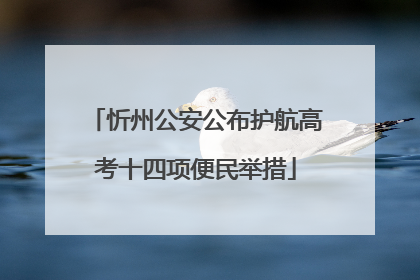 忻州公安公布护航高考十四项便民举措