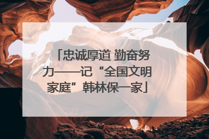 忠诚厚道 勤奋努力——记“全国文明家庭”韩林保一家