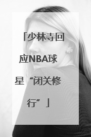 少林寺回应NBA球星“闭关修行”