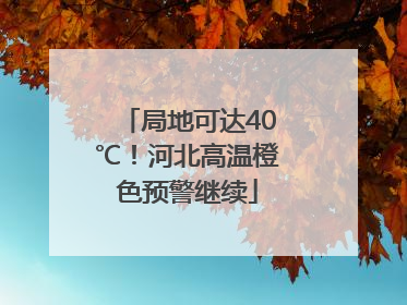 局地可达40℃！河北高温橙色预警继续