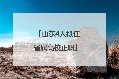 山东4人拟任省属高校正职