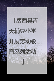 岳西县青天辅导小学开展劳动教育系列活动