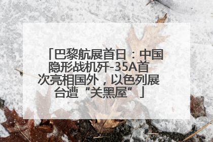 巴黎航展首日：中国隐形战机歼-35A首次亮相国外，以色列展台遭“关黑屋”