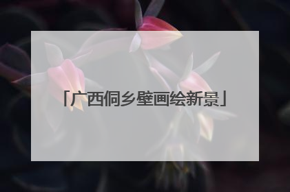 广西侗乡壁画绘新景