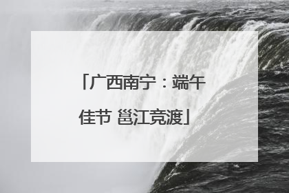 广西南宁：端午佳节 邕江竞渡