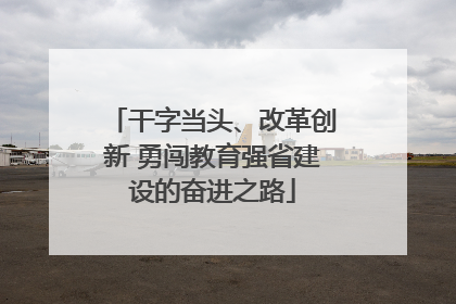 干字当头、改革创新 勇闯教育强省建设的奋进之路
