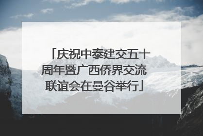 庆祝中泰建交五十周年暨广西侨界交流联谊会在曼谷举行
