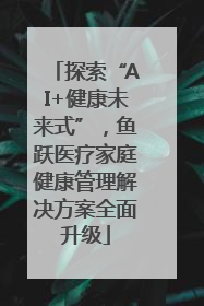 探索“AI+健康未来式”，鱼跃医疗家庭健康管理解决方案全面升级