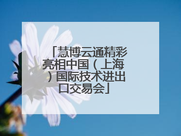 慧博云通精彩亮相中国（上海）国际技术进出口交易会