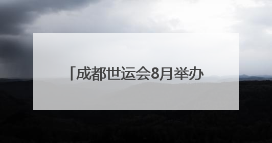 成都世运会8月举办，场馆正加快筹备