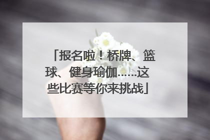 报名啦！桥牌、篮球、健身瑜伽……这些比赛等你来挑战