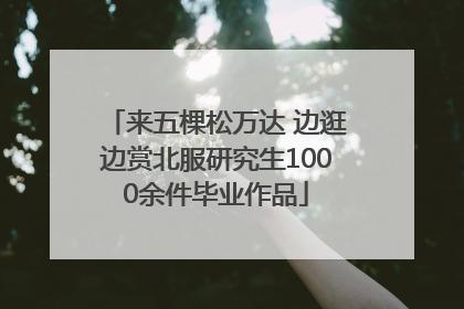 来五棵松万达 边逛边赏北服研究生1000余件毕业作品