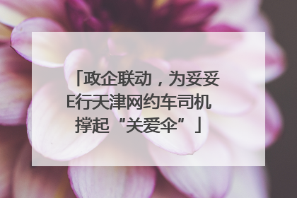 政企联动，为妥妥E行天津网约车司机撑起“关爱伞”