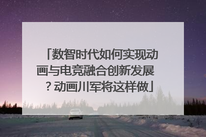 数智时代如何实现动画与电竞融合创新发展？动画川军将这样做
