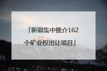 新疆集中推介162个矿业权出让项目