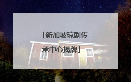 新加坡琼剧传承中心揭牌