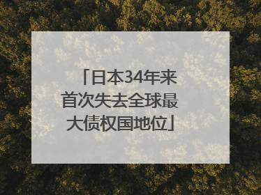 日本34年来首次失去全球最大债权国地位