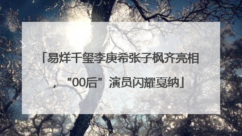 易烊千玺李庚希张子枫齐亮相，“00后”演员闪耀戛纳