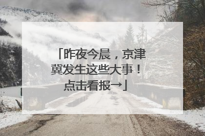 昨夜今晨，京津冀发生这些大事！点击看报→