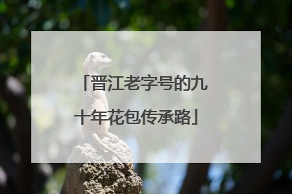 晋江老字号的九十年花包传承路