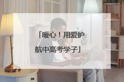 暖心！用爱护航中高考学子