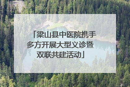 梁山县中医院携手多方开展大型义诊暨双联共建活动