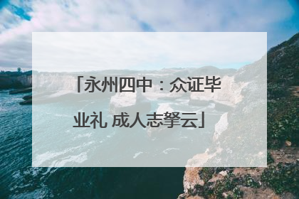 永州四中：众证毕业礼 成人志拏云