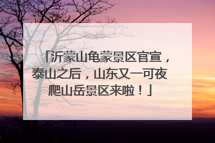沂蒙山龟蒙景区官宣，泰山之后，山东又一可夜爬山岳景区来啦！