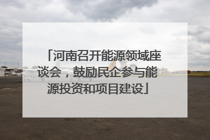 河南召开能源领域座谈会，鼓励民企参与能源投资和项目建设