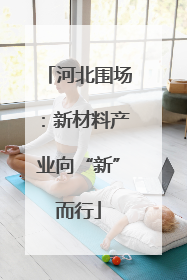 河北围场：新材料产业向“新”而行