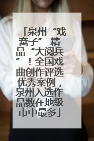 泉州“戏窝子” 精品“大阅兵”！全国戏曲创作评选优秀案例，泉州入选作品数在地级市中最多