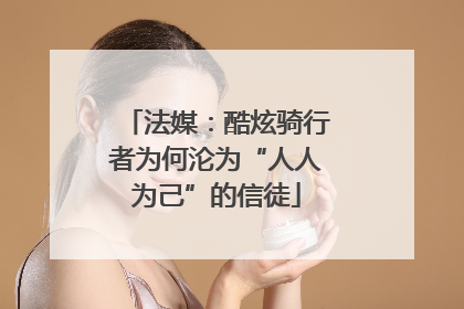 法媒：酷炫骑行者为何沦为“人人为己”的信徒