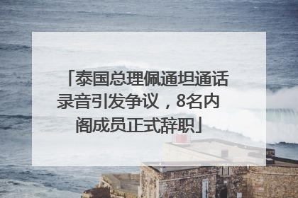 泰国总理佩通坦通话录音引发争议，8名内阁成员正式辞职
