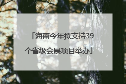 海南今年拟支持39个省级会展项目举办