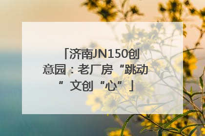济南JN150创意园：老厂房“跳动”文创“心”