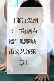 浙江温州：“街唱直播”唱响城市文艺新乐章