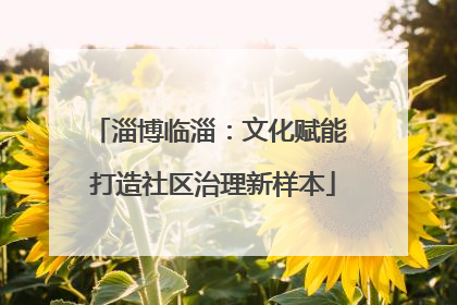 淄博临淄：文化赋能 打造社区治理新样本