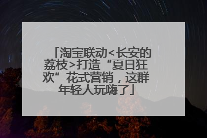 淘宝联动<长安的荔枝>打造“夏日狂欢”花式营销，这群年轻人玩嗨了