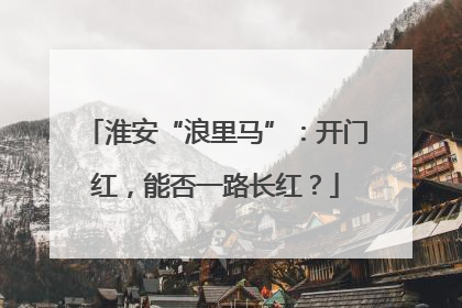 淮安“浪里马”：开门红，能否一路长红？